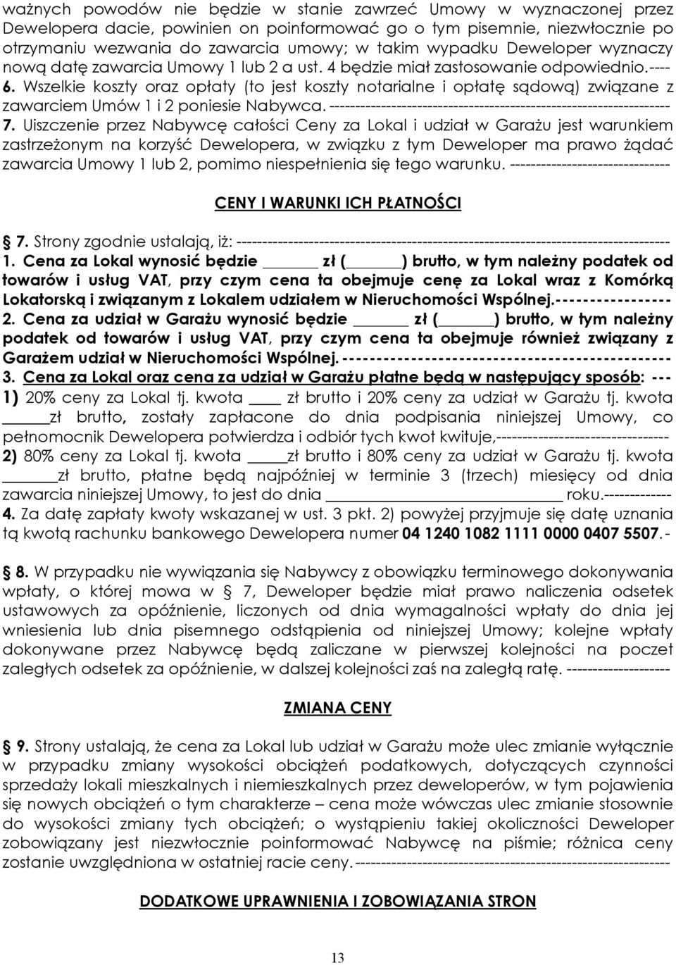 Wszelkie koszty oraz opłaty (to jest koszty notarialne i opłatę sądową) związane z zawarciem Umów 1 i 2 poniesie Nabywca. ------------------------------------------------------------------ 7.