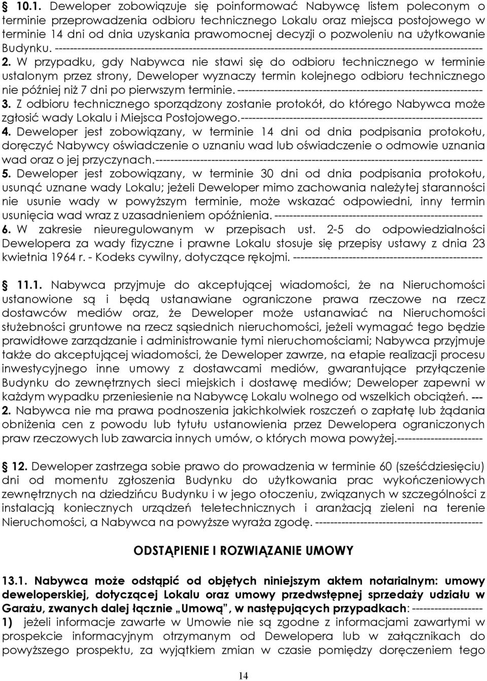 W przypadku, gdy Nabywca nie stawi się do odbioru technicznego w terminie ustalonym przez strony, Deweloper wyznaczy termin kolejnego odbioru technicznego nie później niż 7 dni po pierwszym terminie.