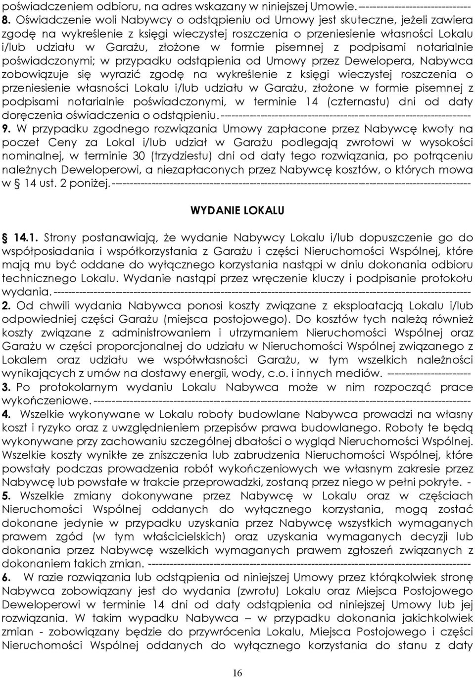 formie pisemnej z podpisami notarialnie poświadczonymi; w przypadku odstąpienia od Umowy przez Dewelopera, Nabywca zobowiązuje się wyrazić zgodę na wykreślenie z księgi wieczystej roszczenia o