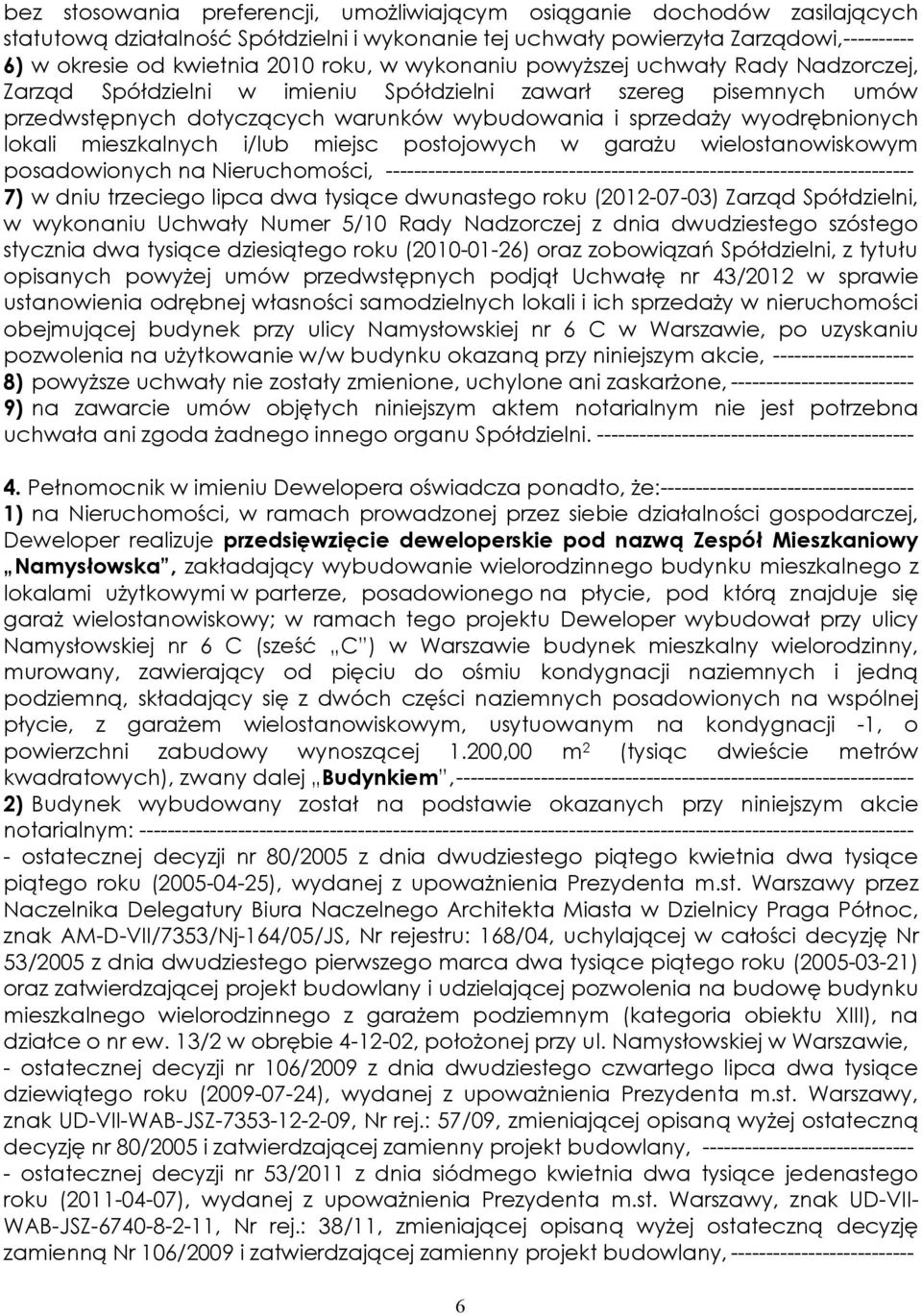 lokali mieszkalnych i/lub miejsc postojowych w garażu wielostanowiskowym posadowionych na Nieruchomości, --------------------------------------------------------------------------- 7) w dniu