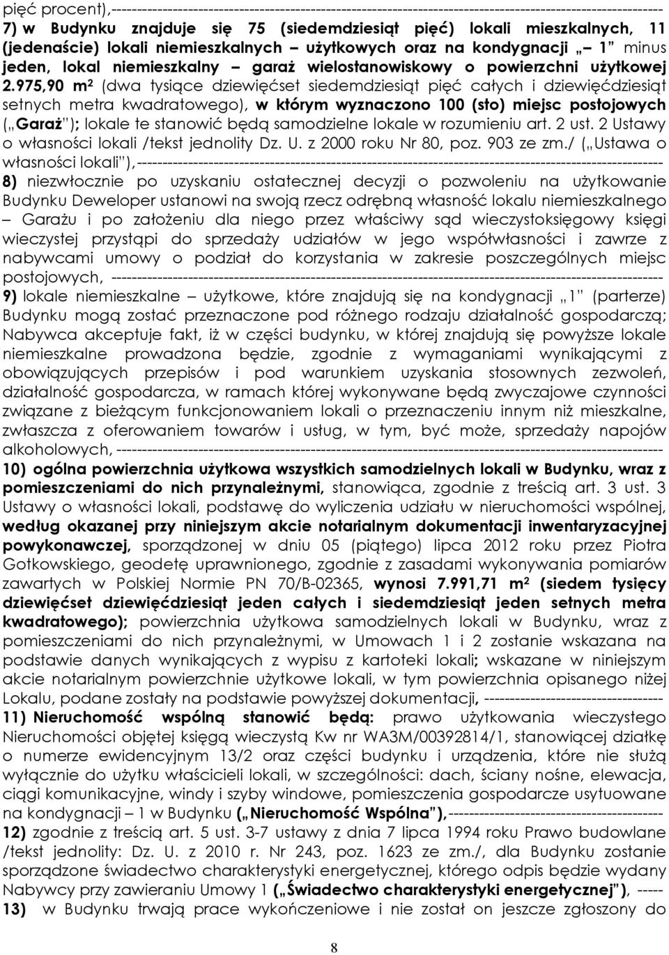 975,90 m 2 (dwa tysiące dziewięćset siedemdziesiąt pięć całych i dziewięćdziesiąt setnych metra kwadratowego), w którym wyznaczono 100 (sto) miejsc postojowych ( Garaż ); lokale te stanowić będą