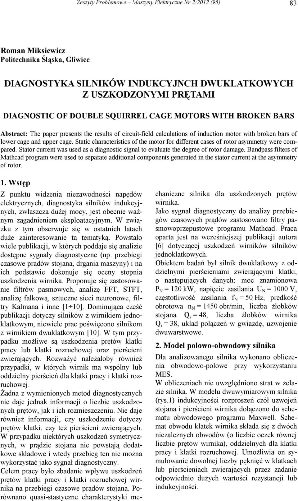 Static characteristics of the motor for different cases of rotor asymmetry were compared. Stator current was used as a diagnostic signal to evaluate the degree of rotor damage.