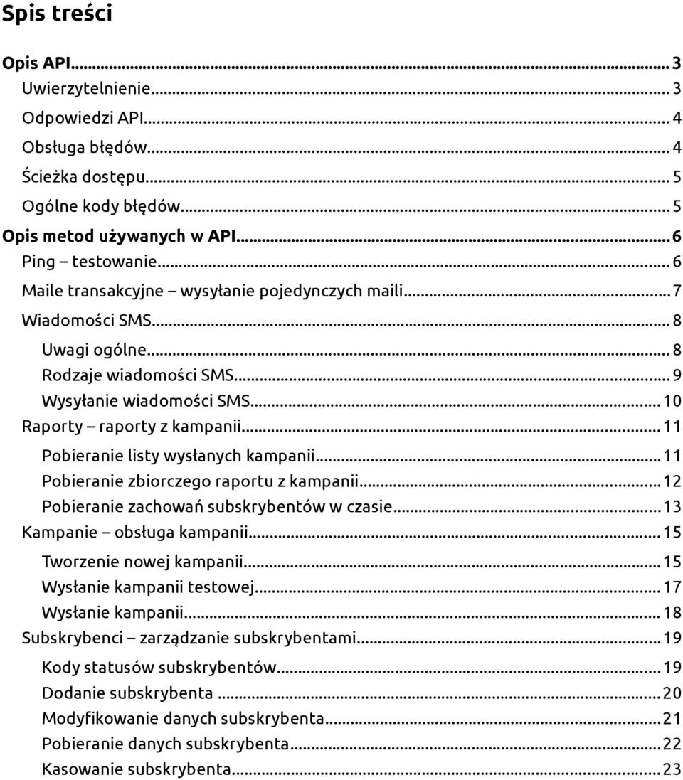 ..11 Pobieranie listy wysłanych kampanii...11 Pobieranie zbiorczego raportu z kampanii...12 Pobieranie zachowań subskrybentów w czasie...13 Kampanie obsługa kampanii...15 Tworzenie nowej kampanii.