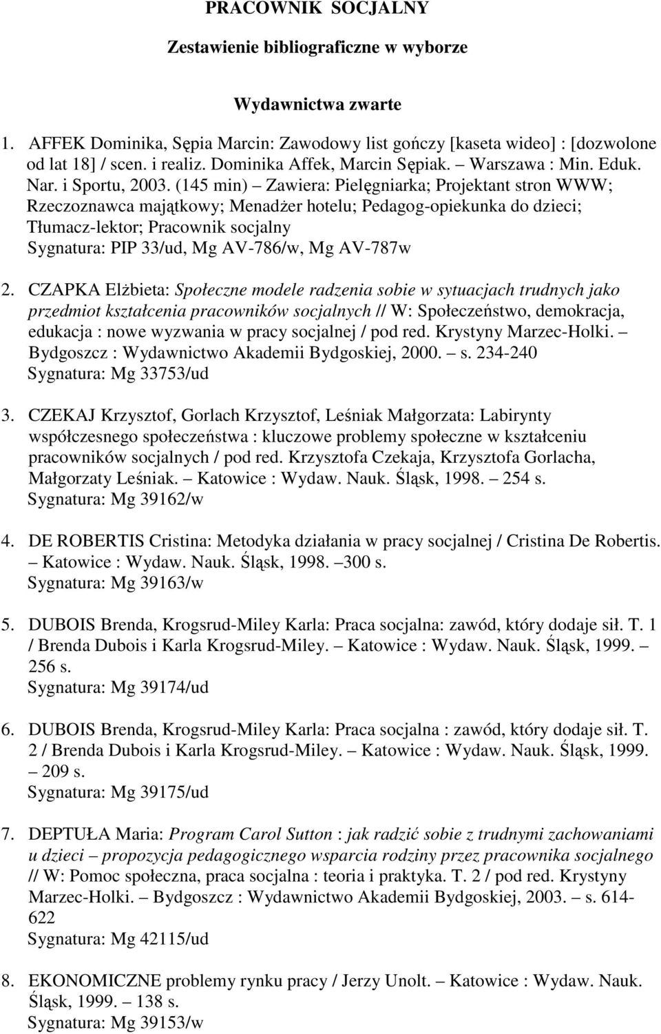 (145 min) Zawiera: Pielęgniarka; Projektant stron WWW; Rzeczoznawca majątkowy; MenadŜer hotelu; Pedagog-opiekunka do dzieci; Tłumacz-lektor; Pracownik socjalny Sygnatura: PIP 33/ud, Mg AV-786/w, Mg