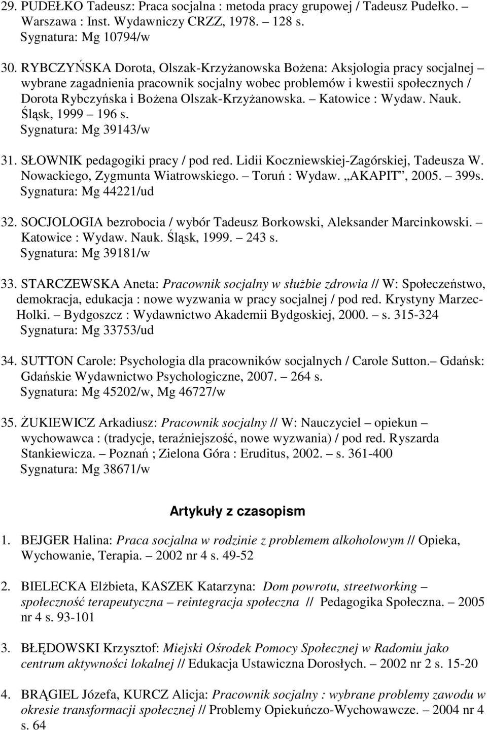 Katowice : Wydaw. Nauk. Śląsk, 1999 196 s. Sygnatura: Mg 39143/w 31. SŁOWNIK pedagogiki pracy / pod red. Lidii Koczniewskiej-Zagórskiej, Tadeusza W. Nowackiego, Zygmunta Wiatrowskiego. Toruń : Wydaw.