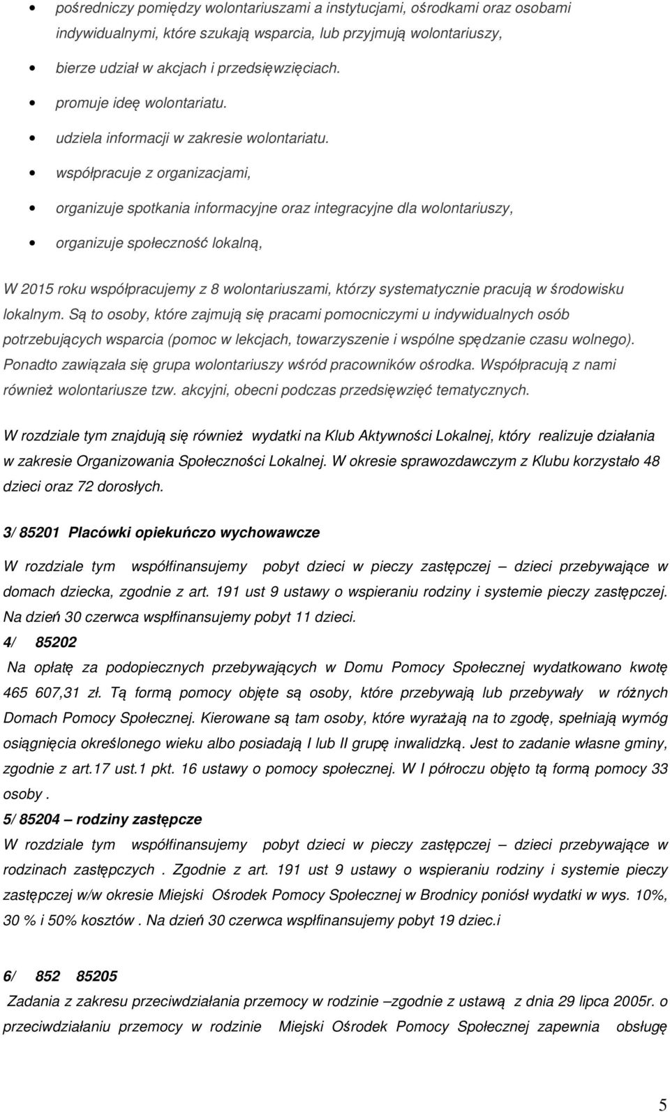 współpracuje z organizacjami, organizuje spotkania informacyjne oraz integracyjne dla wolontariuszy, organizuje społeczność lokalną, W 2015 roku współpracujemy z 8 wolontariuszami, którzy