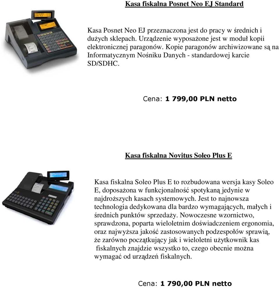 Cena: 1 799,00 PLN netto Kasa fiskalna Novitus Soleo Plus E Kasa fiskalna Soleo Plus E to rozbudowana wersja kasy Soleo E, doposażona w funkcjonalność spotykaną jedynie w najdroższych kasach