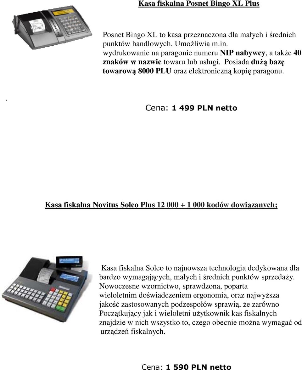 . Cena: 1 499 PLN netto Kasa fiskalna Novitus Soleo Plus 12 000 + 1 000 kodów dowiązanych; Kasa fiskalna Soleo to najnowsza technologia dedykowana dla bardzo wymagających, małych i średnich punktów