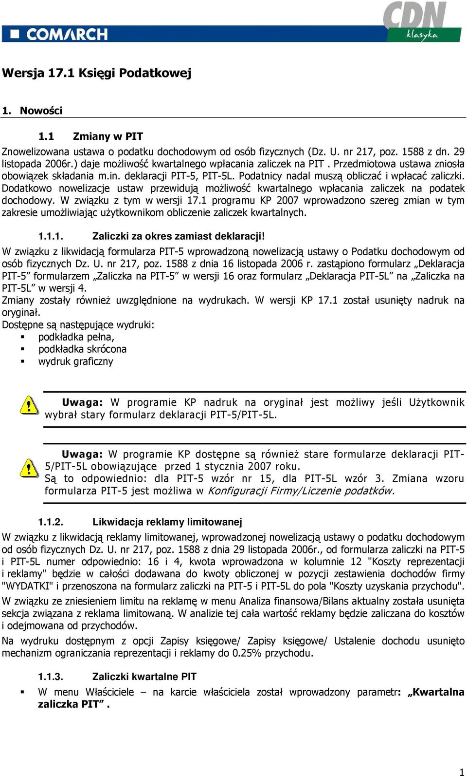 Dodatkowo nowelizacje ustaw przewidują moŝliwość kwartalnego wpłacania zaliczek na podatek dochodowy. W związku z tym w wersji 17.