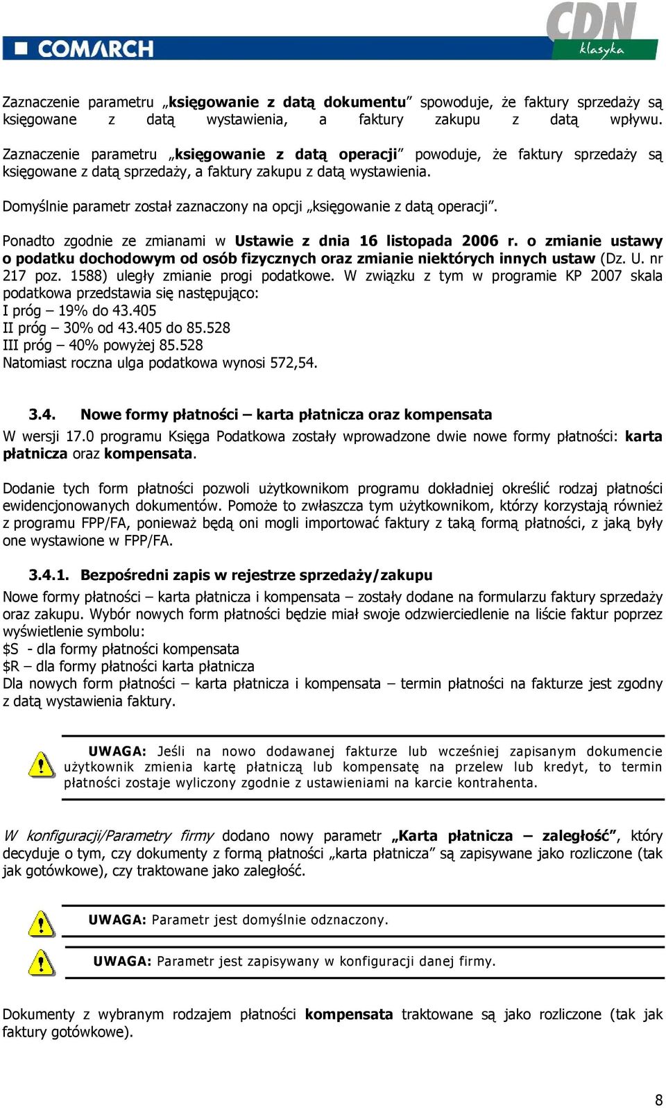 Domyślnie parametr został zaznaczony na opcji księgowanie z datą operacji. Ponadto zgodnie ze zmianami w Ustawie z dnia 16 listopada 2006 r.