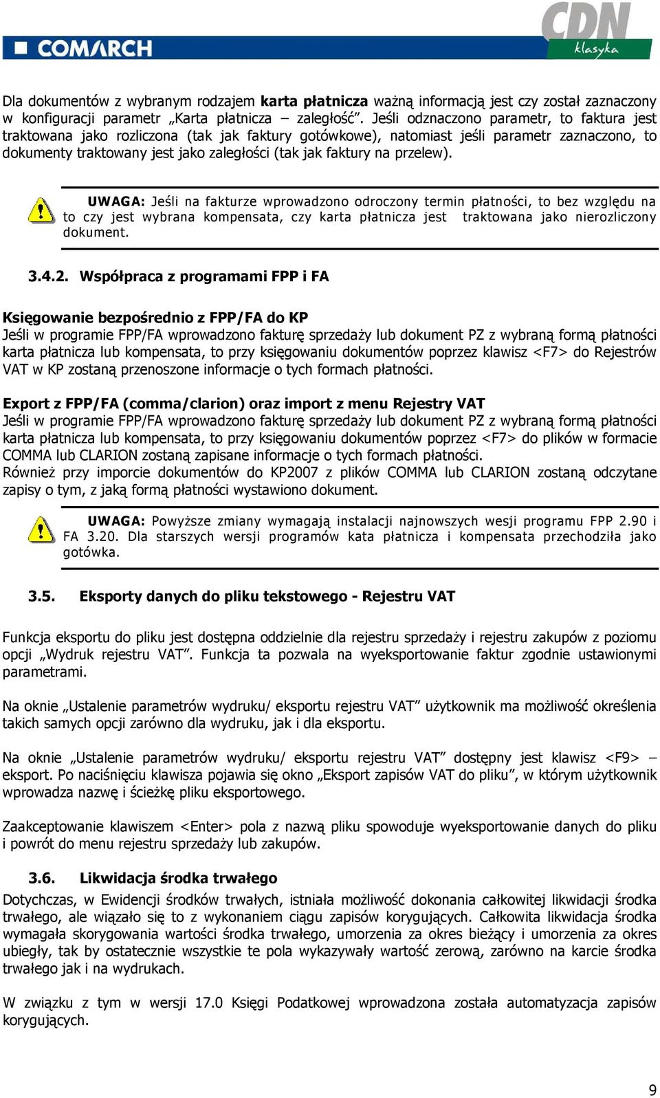 na przelew). UWAGA: Jeśli na fakturze wprowadzono odroczony termin płatności, to bez względu na to czy jest wybrana kompensata, czy karta płatnicza jest traktowana jako nierozliczony dokument. 3.4.2.