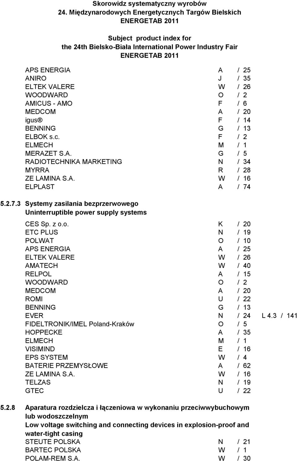 ego Uninterruptible power supply systems CES Sp. z o.o. K / 20 ETC PLUS N / 19 POLWAT O / 10 APS ENERGIA A / 25 ELTEK VALERE W / 26 AMATECH W / 40 RELPOL A / 15 WOODWARD O / 2 MEDCOM A / 20 ROMI U / 22 BENNING G / 13 EVER N / 24 L 4.