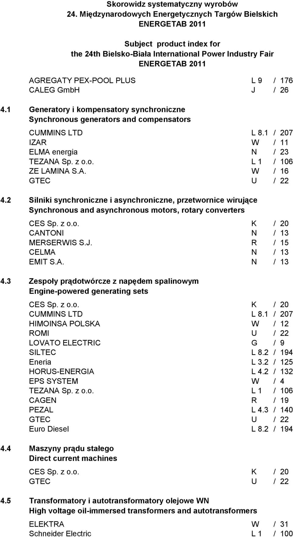 z o.o. K / 20 CANTONI N / 13 MERSERWIS S.J. R / 15 CELMA N / 13 EMIT S.A. N / 13 Zespoły prądotwórcze z napędem spalinowym Engine-powered generating sets CES Sp. z o.o. K / 20 CUMMINS LTD L 8.