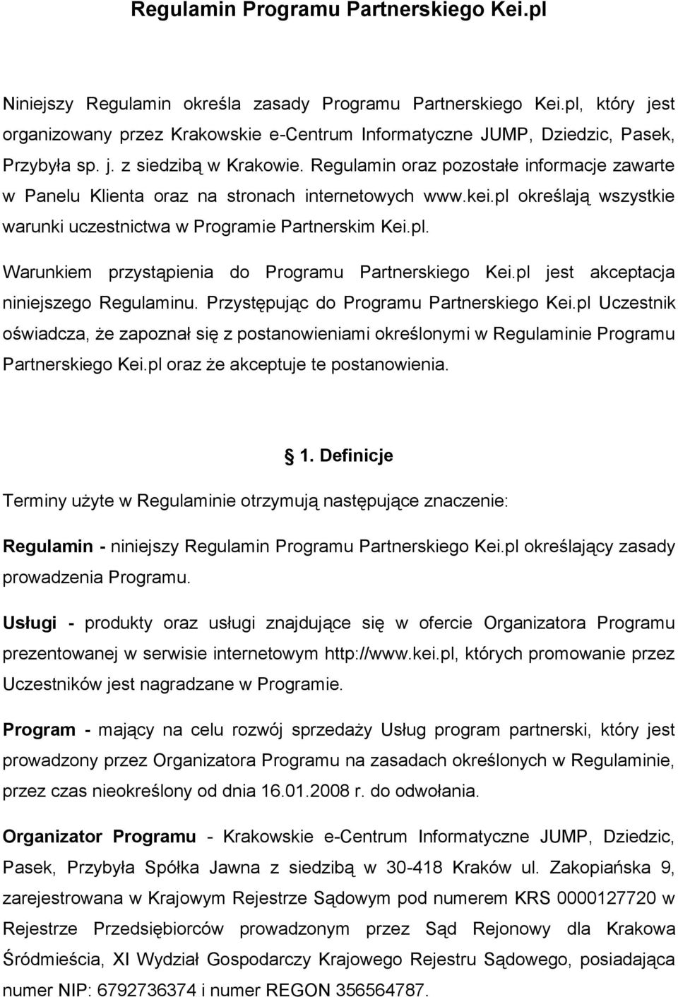 Regulamin oraz pozostałe informacje zawarte w Panelu Klienta oraz na stronach internetowych www.kei.pl określają wszystkie warunki uczestnictwa w Programie Partnerskim Kei.pl. Warunkiem przystąpienia do Programu Partnerskiego Kei.