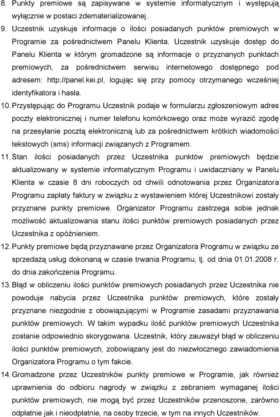 Uczestnik uzyskuje dostęp do Panelu Klienta w którym gromadzone są informacje o przyznanych punktach premiowych, za pośrednictwem serwisu internetowego dostępnego pod adresem: http://panel.kei.