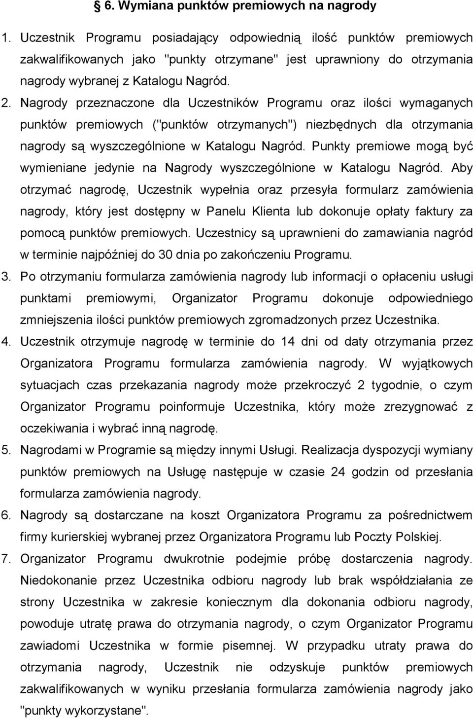 Nagrody przeznaczone dla Uczestników Programu oraz ilości wymaganych punktów premiowych ("punktów otrzymanych") niezbędnych dla otrzymania nagrody są wyszczególnione w Katalogu Nagród.