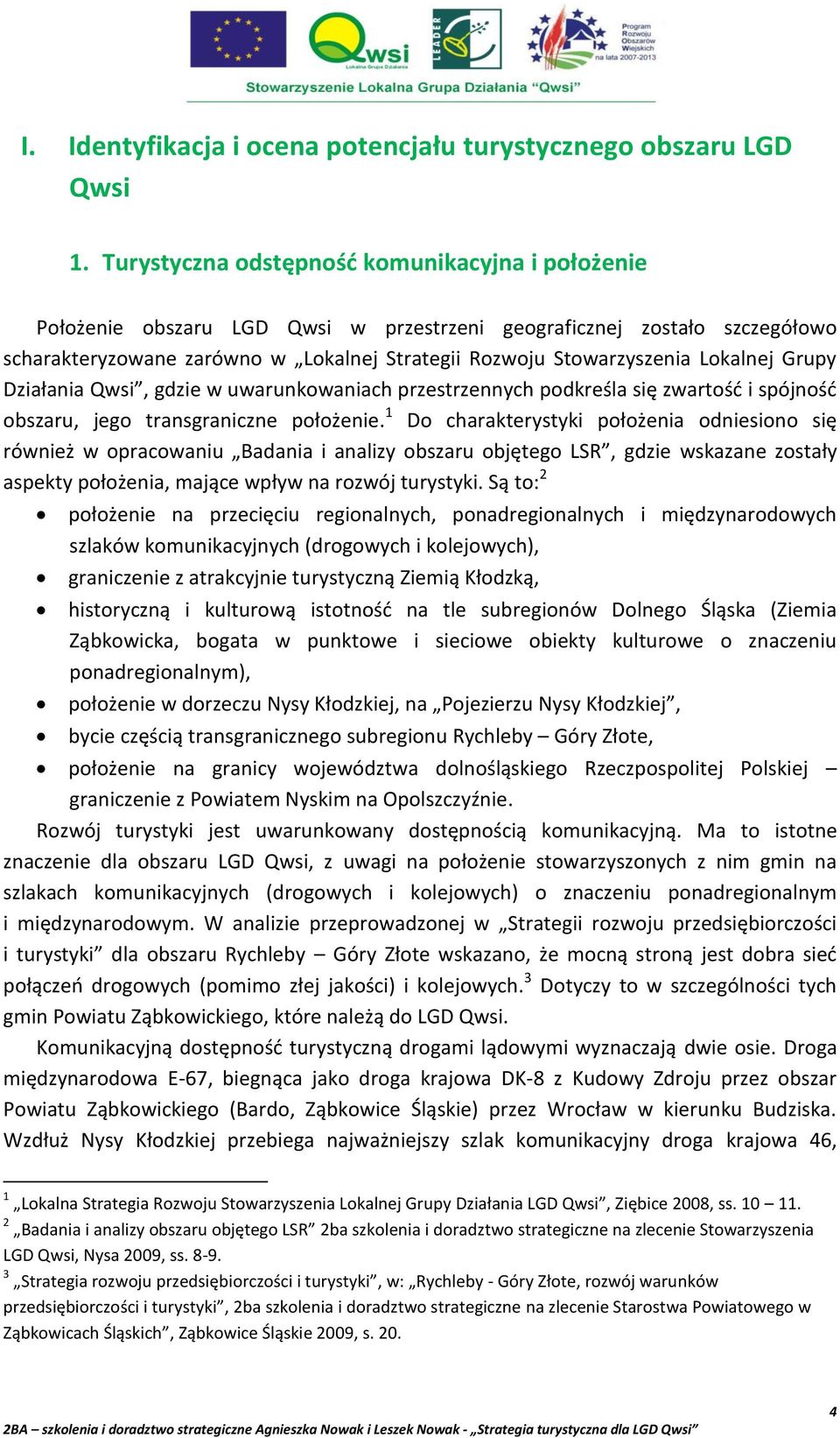 Lokalnej Grupy Działania Qwsi, gdzie w uwarunkowaniach przestrzennych podkreśla się zwartośd i spójnośd obszaru, jego transgraniczne położenie.