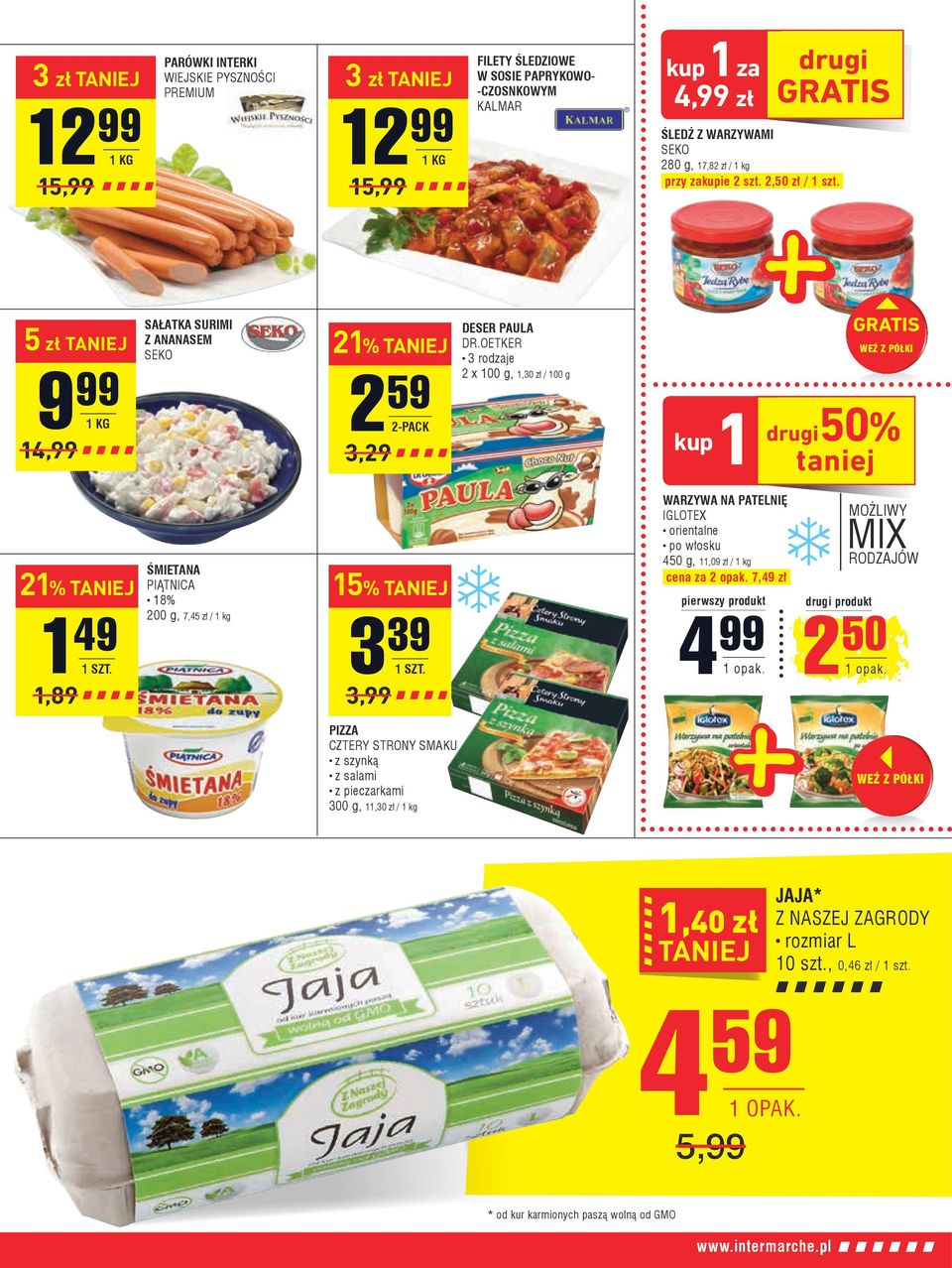 OETKER 2 x 100 g, 1,30 zł / 100 g gratis WEŹ Z PÓŁKI kup1 drugi50% taniej 21% 1 49 1,89 ŚMIETANA PIĄTNICA 18% 200 g, 7,45 zł / 1 kg 15% 3 39 3,99 PIZZA CZTERY STRONY SMAKU z szynką z salami z