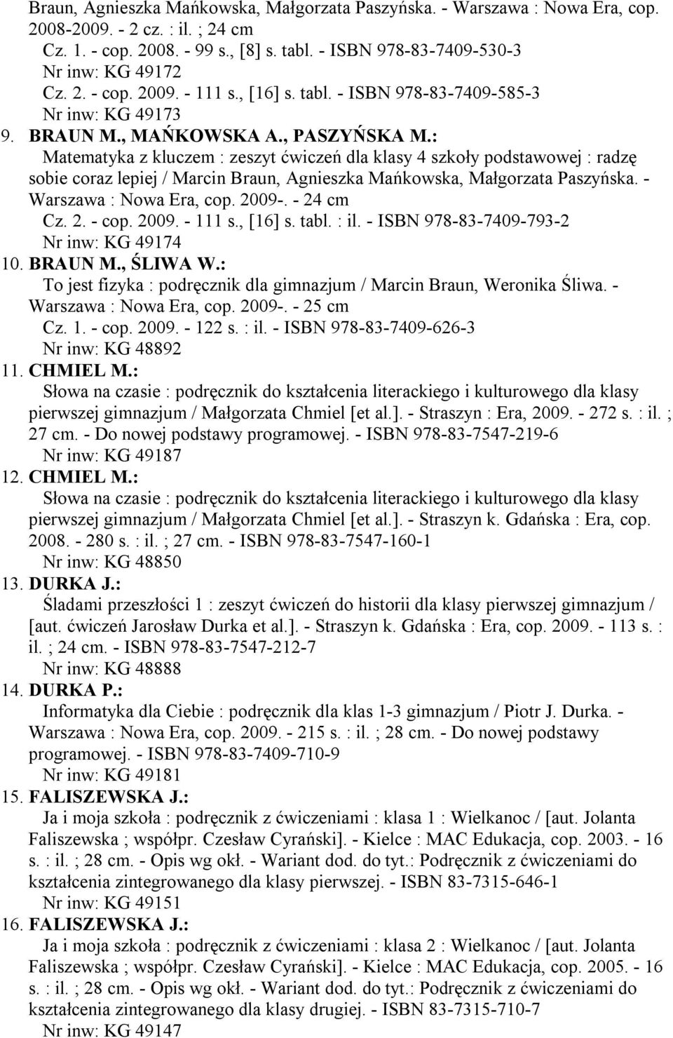 : Matematyka z kluczem : zeszyt ćwiczeń dla klasy 4 szkoły podstawowej : radzę sobie coraz lepiej / Marcin Braun, Agnieszka Mańkowska, Małgorzata Paszyńska. - Warszawa : Nowa Era, cop. 2009-.