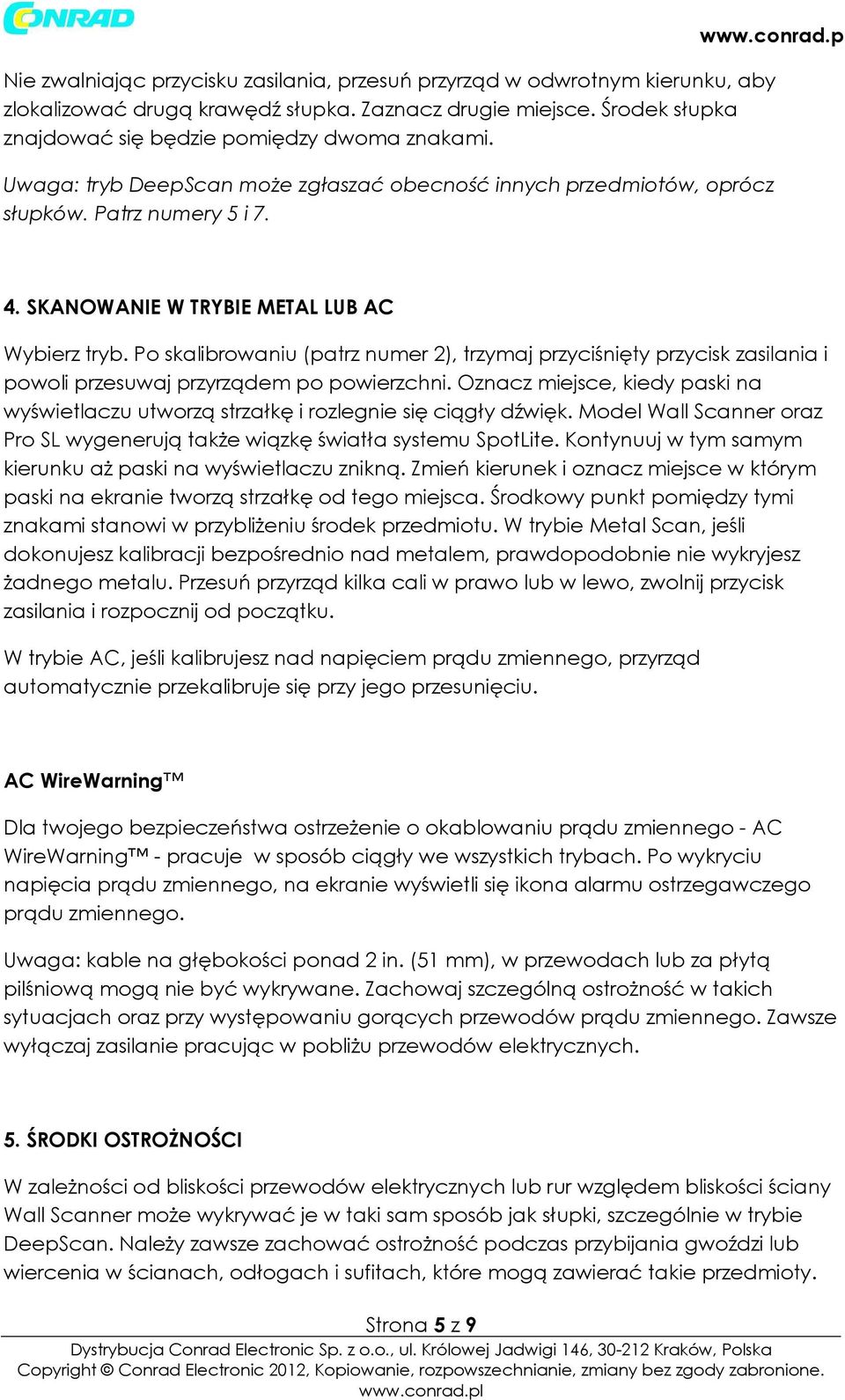 Po skaibrowaniu (patrz numer 2), trzymaj przyciśnięty przycisk zasiania i powoi przesuwaj przyrządem po powierzchni.