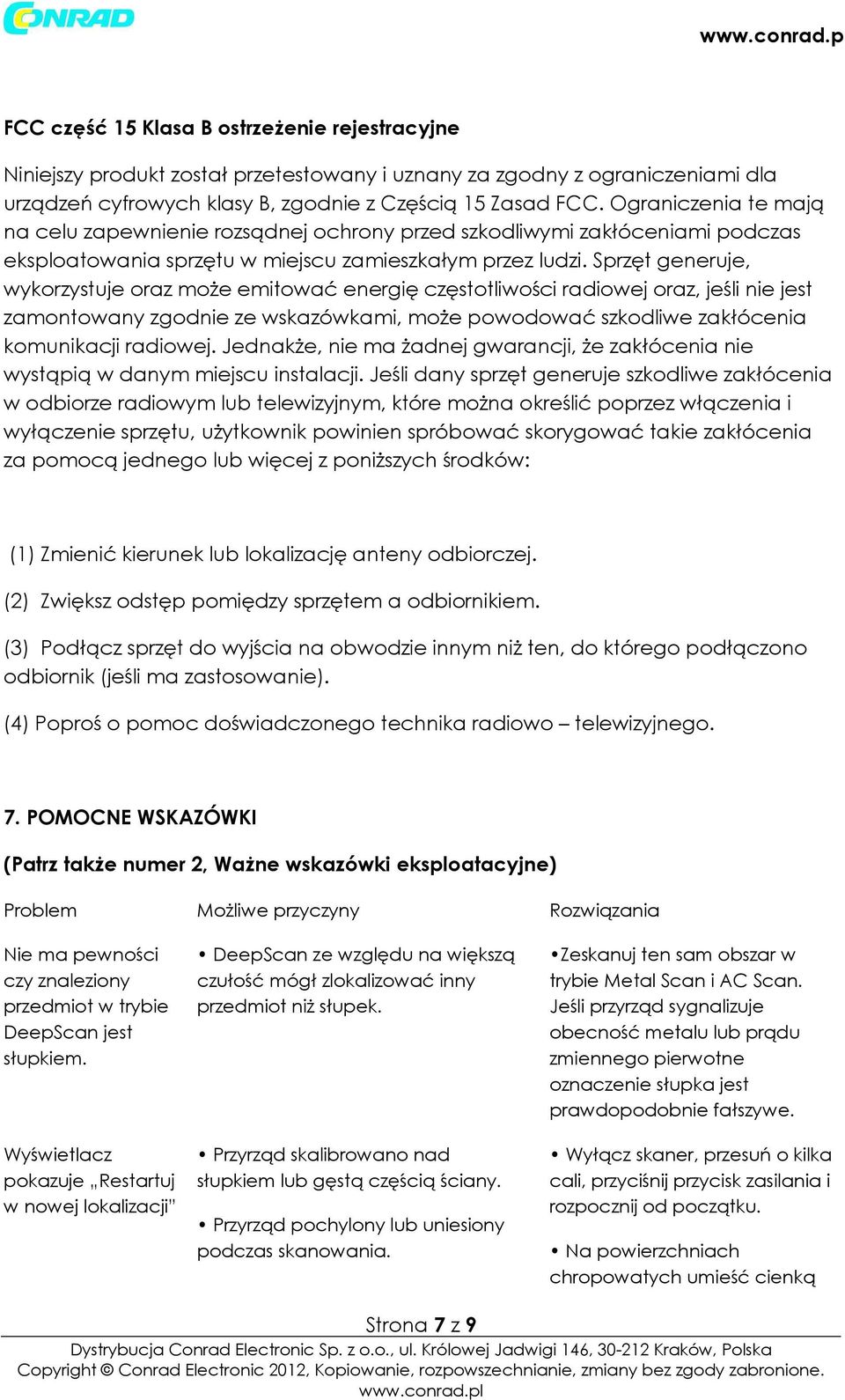 Sprzęt generuje, wykorzystuje oraz może emitować energię częstotiwości radiowej oraz, jeśi nie jest zamontowany zgodnie ze wskazówkami, może powodować szkodiwe zakłócenia komunikacji radiowej.