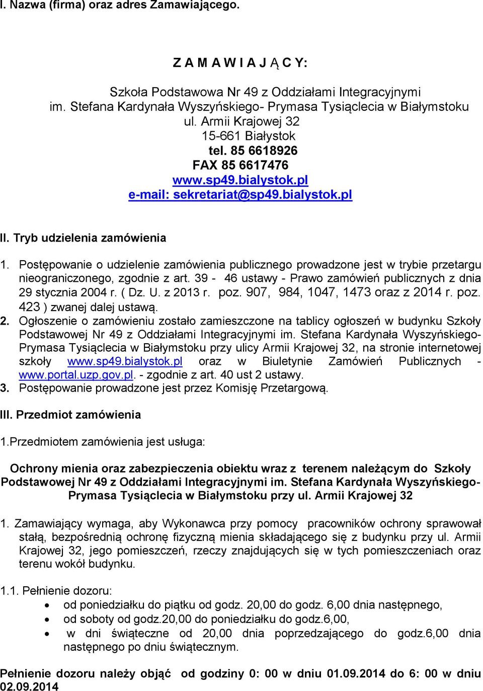 Postępowanie o udzielenie zamówienia publicznego prowadzone jest w trybie przetargu nieograniczonego, zgodnie z art. 39-46 ustawy - Prawo zamówień publicznych z dnia 29 stycznia 2004 r. ( Dz. U.