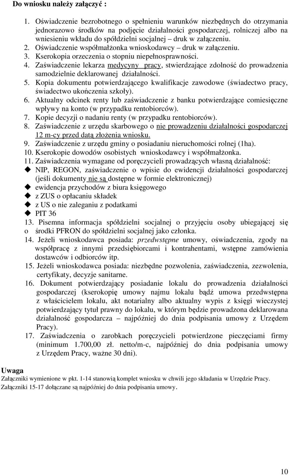 w załączeniu. 2. Oświadczenie współmałŝonka wnioskodawcy druk w załączeniu. 3. Kserokopia orzeczenia o stopniu niepełnosprawności. 4.