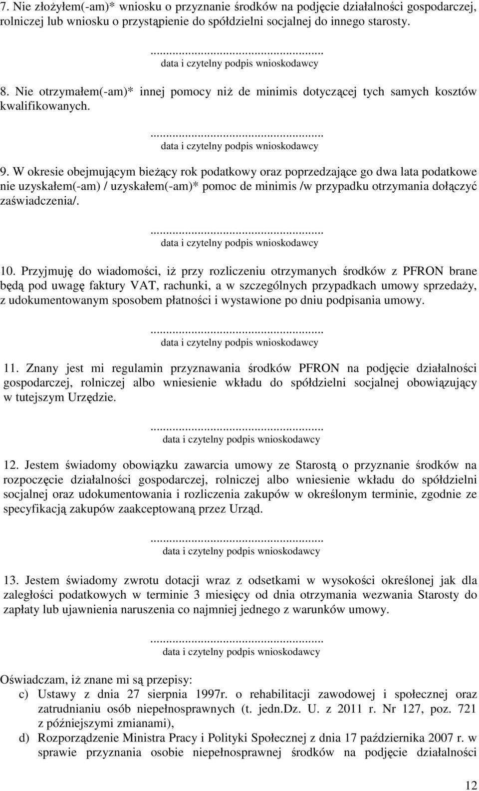 W okresie obejmującym bieŝący rok podatkowy oraz poprzedzające go dwa lata podatkowe nie uzyskałem(-am) / uzyskałem(-am)* pomoc de minimis /w przypadku otrzymania dołączyć zaświadczenia/. 10.