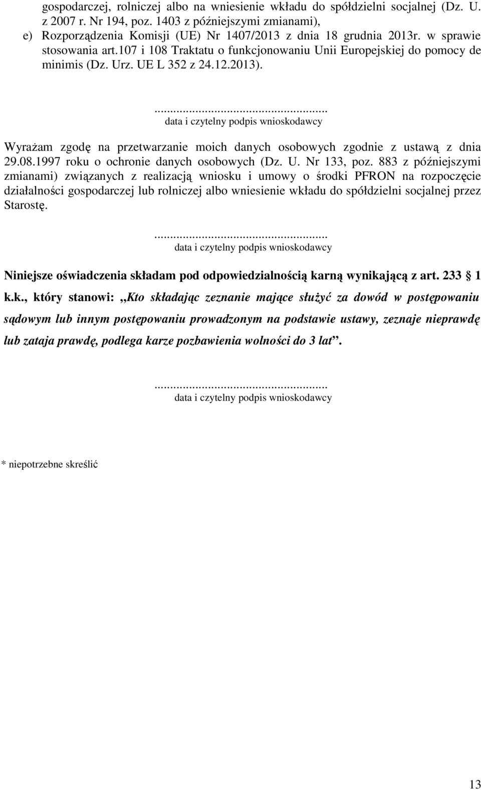 107 i 108 Traktatu o funkcjonowaniu Unii Europejskiej do pomocy de minimis (Dz. Urz. UE L 352 z 24.12.2013). WyraŜam zgodę na przetwarzanie moich danych osobowych zgodnie z ustawą z dnia 29.08.1997 roku o ochronie danych osobowych (Dz.