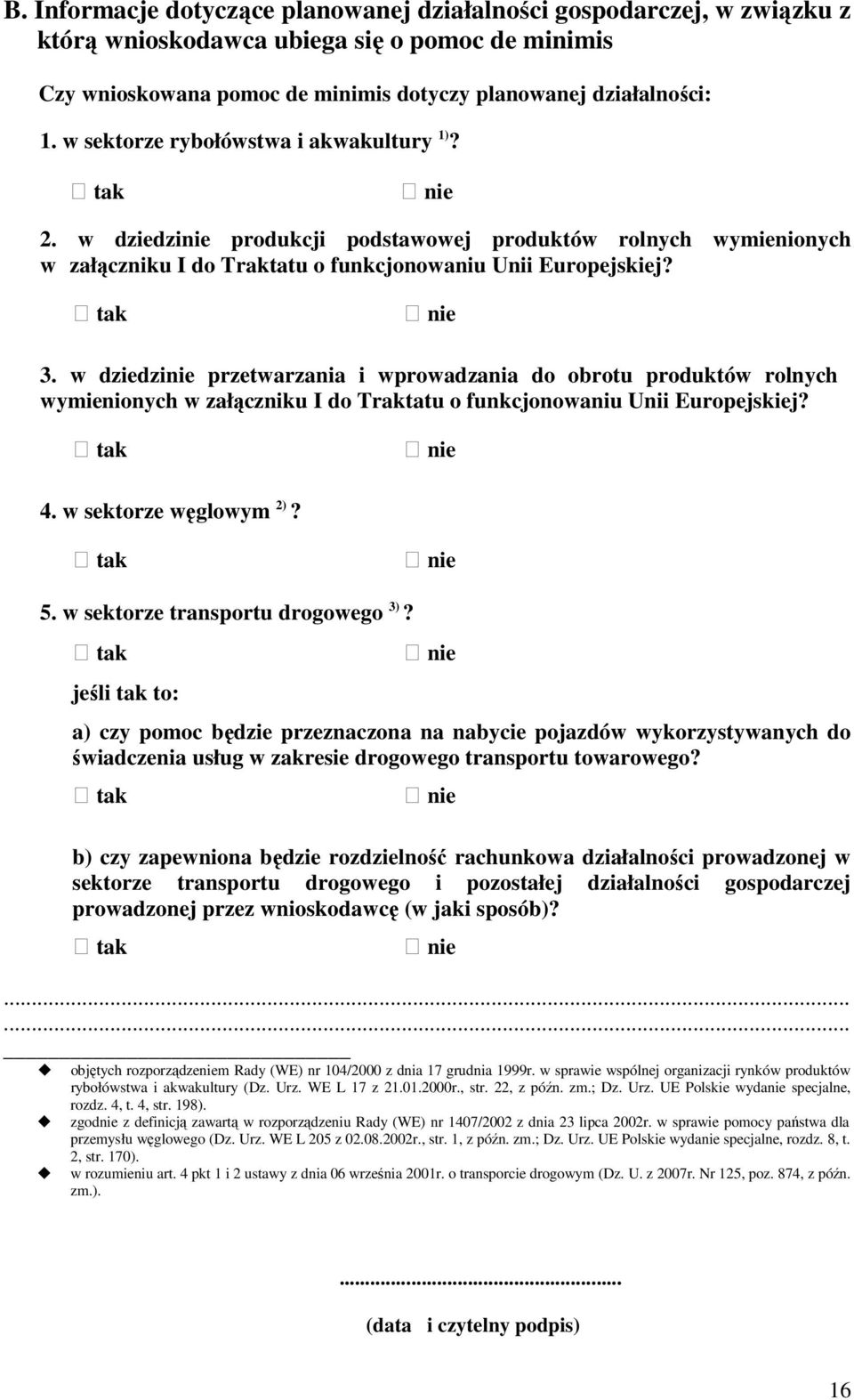 w dziedzinie przetwarzania i wprowadzania do obrotu produktów rolnych wymienionych w załączniku I do Traktatu o funkcjonowaniu Unii Europejskiej? tak nie 4. w sektorze węglowym 2)? tak nie 5.