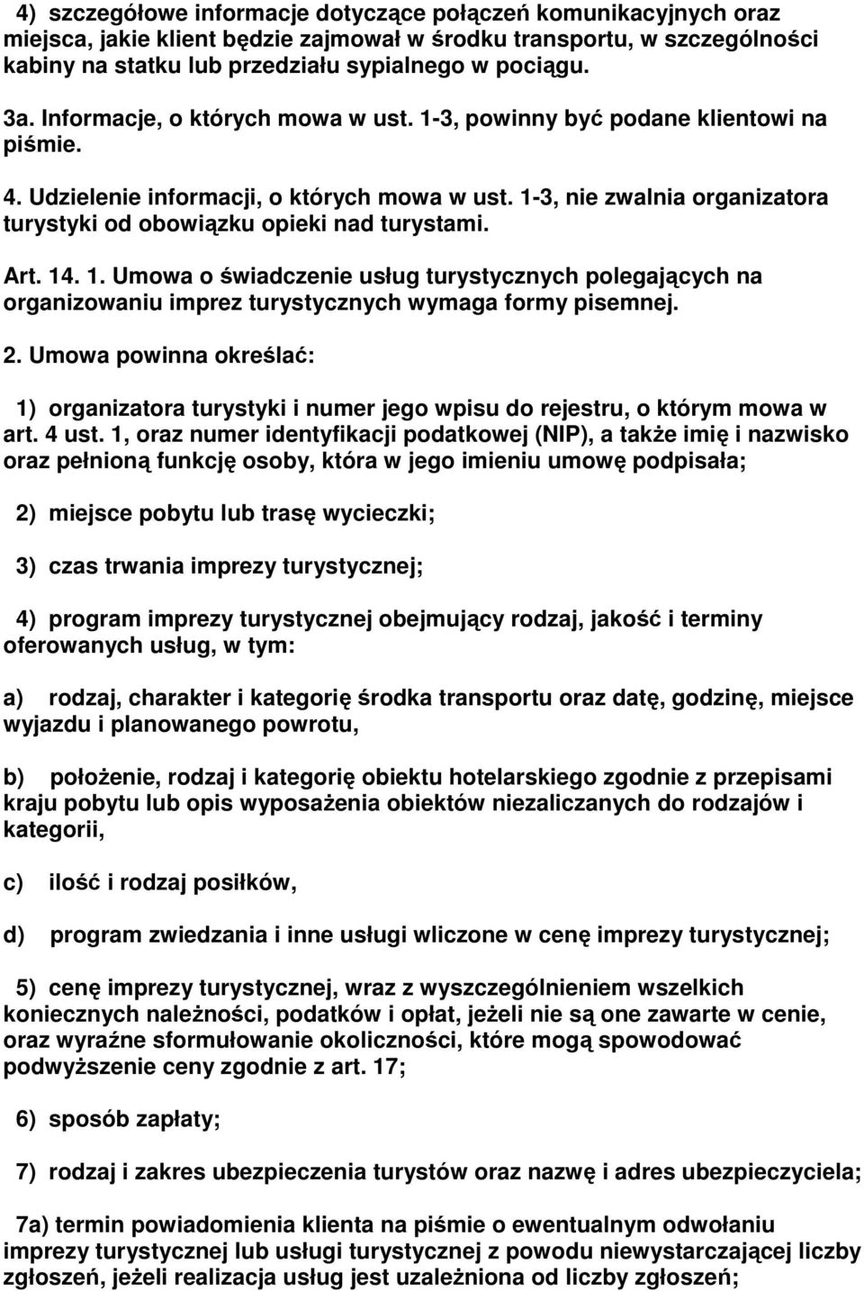 1-3, nie zwalnia organizatora turystyki od obowiązku opieki nad turystami. Art. 14. 1. Umowa o świadczenie usług turystycznych polegających na organizowaniu imprez turystycznych wymaga formy pisemnej.