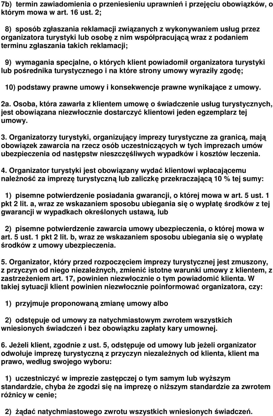 specjalne, o których klient powiadomił organizatora turystyki lub pośrednika turystycznego i na które strony umowy wyraziły zgodę; 10) podstawy prawne umowy i konsekwencje prawne wynikające z umowy.