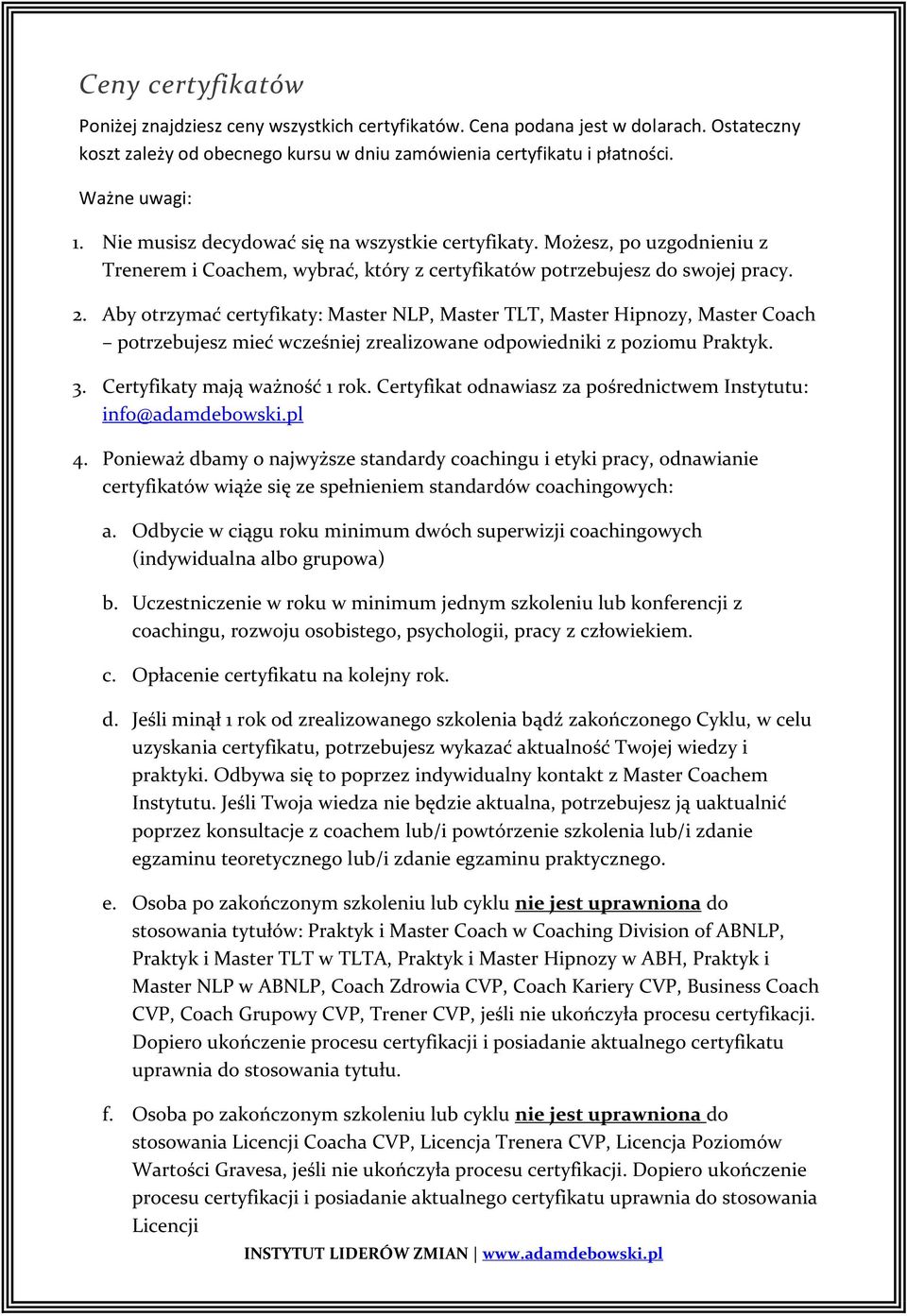 Aby otrzymać certyfikaty: Master NLP, Master TLT, Master Hipnozy, Master Coach potrzebujesz mieć wcześniej zrealizowane odpowiedniki z poziomu Praktyk. 3. Certyfikaty mają ważność 1 rok.