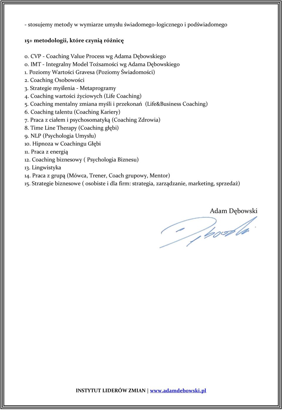 Coaching wartości życiowych (Life Coaching) 5. Coaching mentalny zmiana myśli i przekonań (Life&Business Coaching) 6. Coaching talentu (Coaching Kariery) 7.