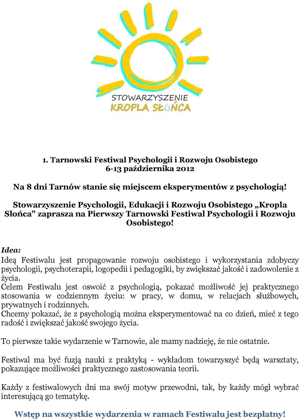 Idea: Ideą Festiwalu jest propagowanie rozwoju osobistego i wykorzystania zdobyczy psychologii, psychoterapii, logopedii i pedagogiki, by zwiększać jakość i zadowolenie z życia.