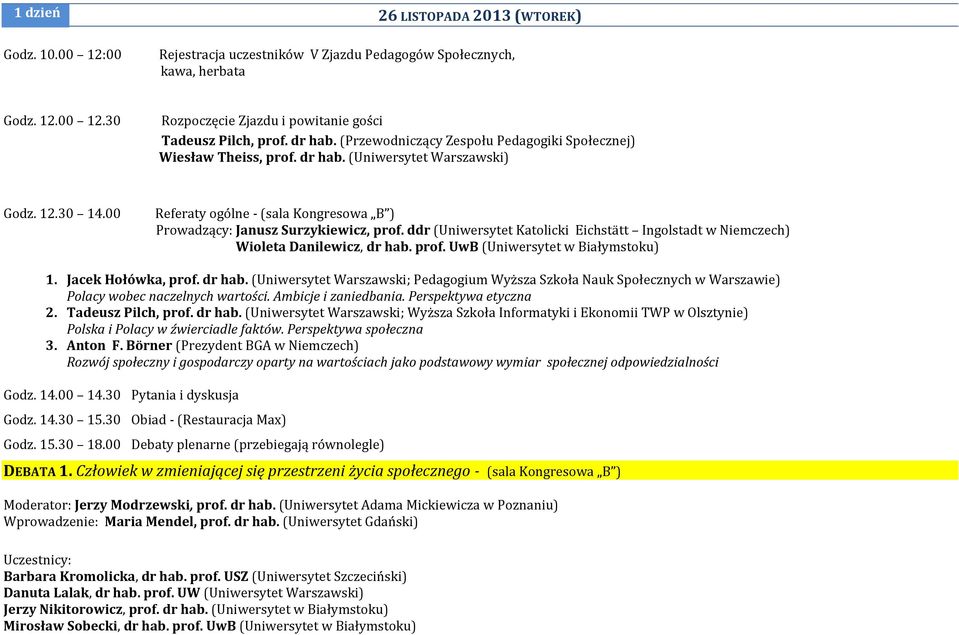 00 Referaty ogólne - (sala Kongresowa B ) Prowadzący: Janusz Surzykiewicz, prof. ddr (Uniwersytet Katolicki Eichstätt Ingolstadt w Niemczech) Wioleta Danilewicz, dr hab. prof. UwB (Uniwersytet w Białymstoku) 1.