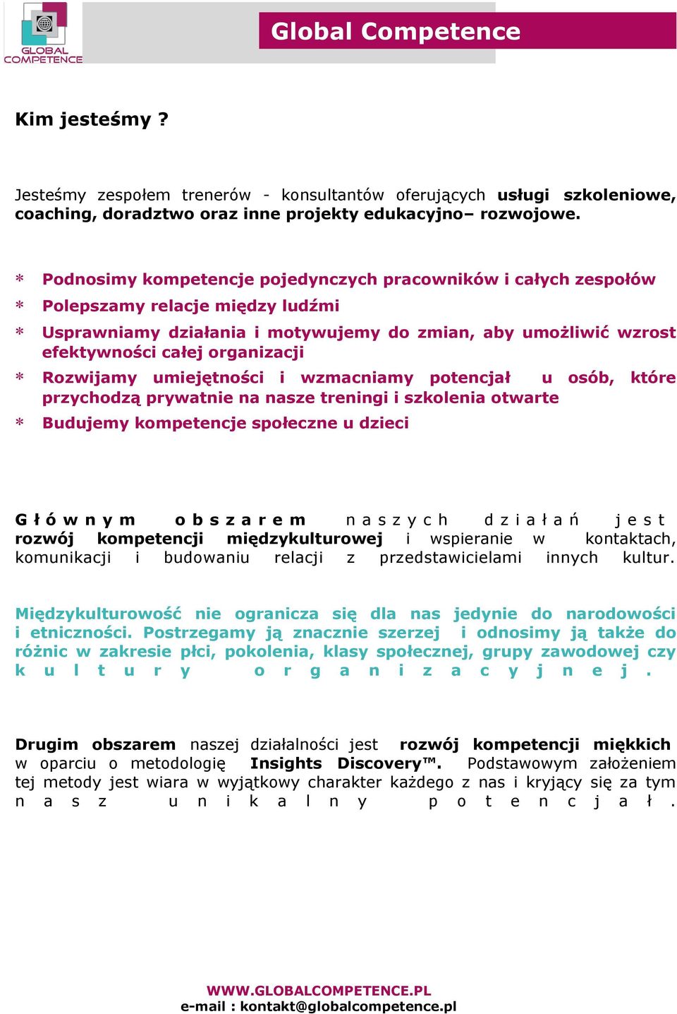 Rozwijamy umiejętności i wzmacniamy potencjał u osób, które przychodzą prywatnie na nasze treningi i szkolenia otwarte Budujemy kompetencje społeczne u dzieci G ł ó w n y m o b s z a r e m n a s z y