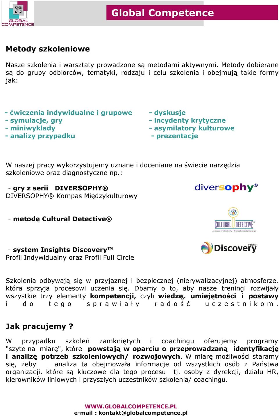 - incydenty krytyczne - asymilatory kulturowe - prezentacje W naszej pracy wykorzystujemy uznane i doceniane na świecie narzędzia szkoleniowe oraz diagnostyczne np.