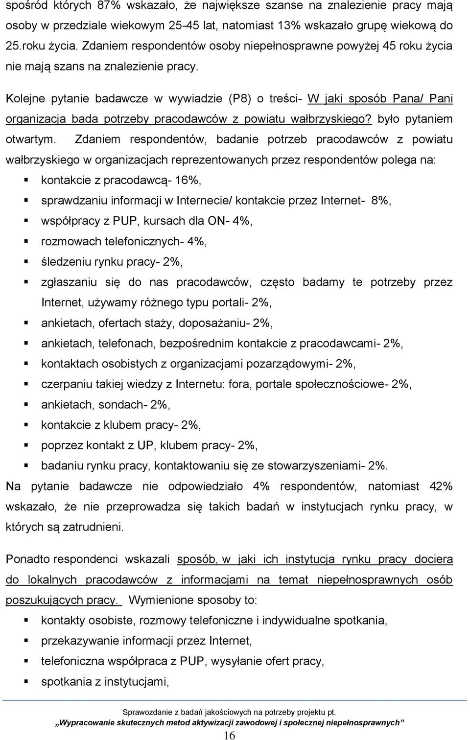 Kolejne pytanie badawcze w wywiadzie (P8) o treści- W jaki sposób Pana/ Pani organizacja bada potrzeby pracodawców z powiatu wałbrzyskiego? było pytaniem otwartym.