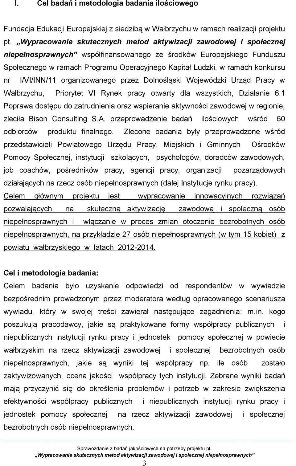 ramach konkursu nr I/VI/INN/11 organizowanego przez Dolnośląski Wojewódzki Urząd Pracy w Wałbrzychu, Priorytet VI Rynek pracy otwarty dla wszystkich, Działanie 6.