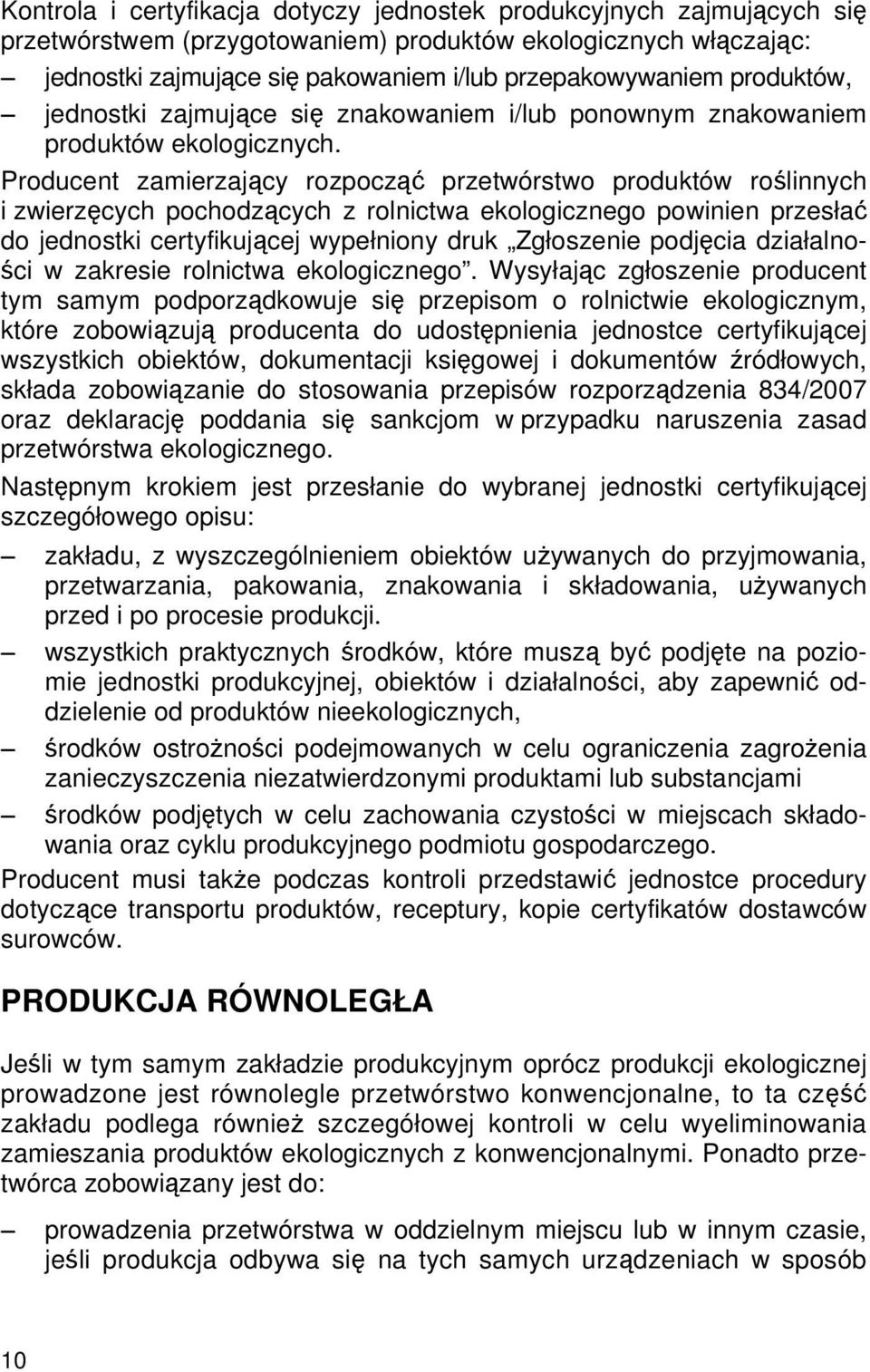 Producent zamierzający rozpocząć przetwórstwo produktów roślinnych i zwierzęcych pochodzących z rolnictwa ekologicznego powinien przesłać do jednostki certyfikującej wypełniony druk Zgłoszenie