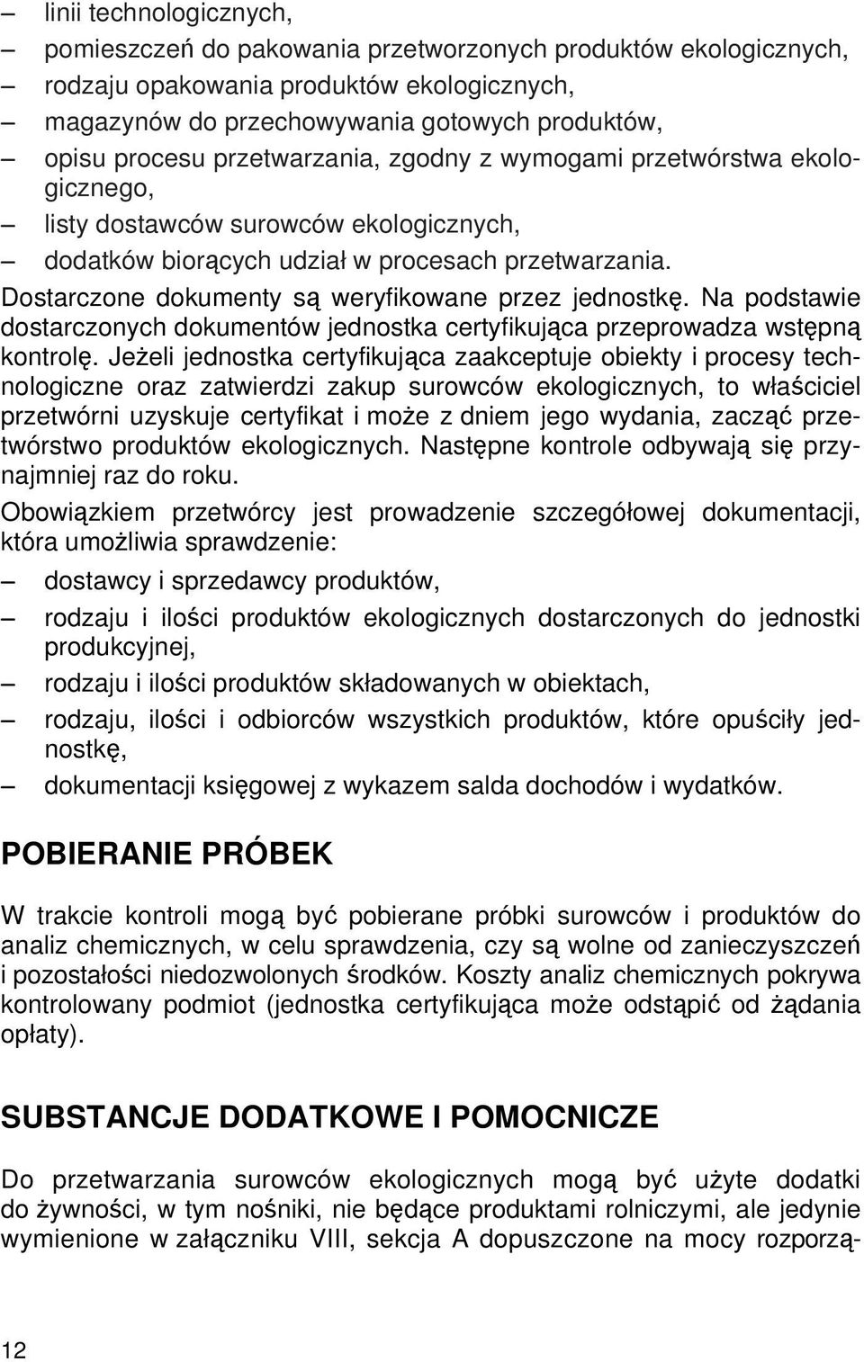 Dostarczone dokumenty są weryfikowane przez jednostkę. Na podstawie dostarczonych dokumentów jednostka certyfikująca przeprowadza wstępną kontrolę.