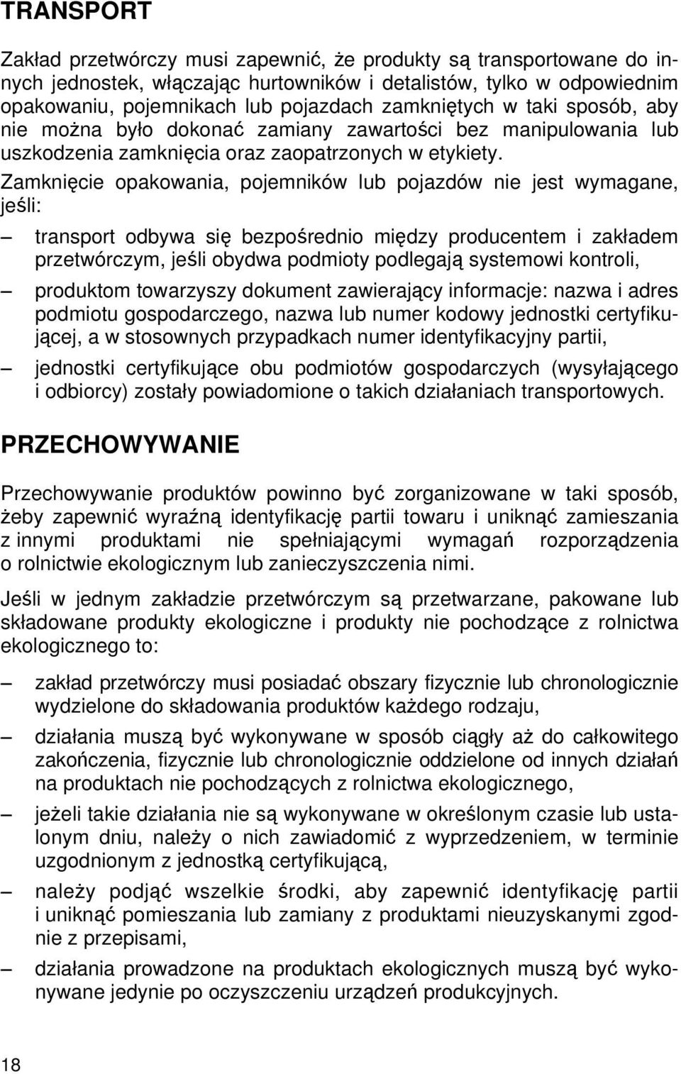 Zamknięcie opakowania, pojemników lub pojazdów nie jest wymagane, jeśli: transport odbywa się bezpośrednio między producentem i zakładem przetwórczym, jeśli obydwa podmioty podlegają systemowi