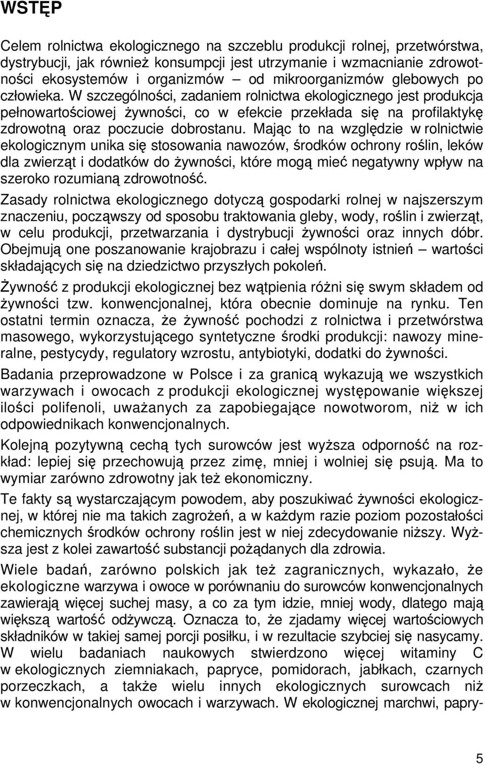 W szczególności, zadaniem rolnictwa ekologicznego jest produkcja pełnowartościowej żywności, co w efekcie przekłada się na profilaktykę zdrowotną oraz poczucie dobrostanu.