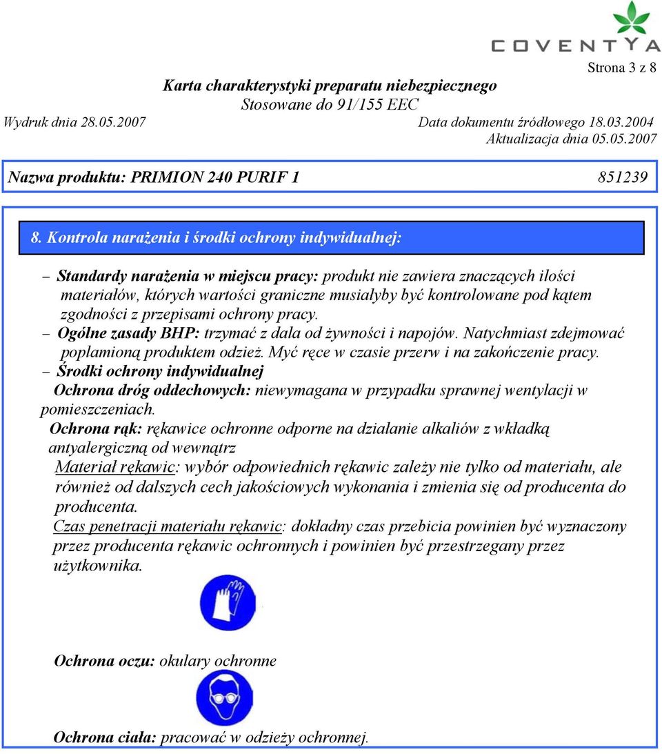 kątem zgodności z przepisami ochrony pracy. Ogólne zasady BHP: trzymać z dala od żywności i napojów. Natychmiast zdejmować poplamioną produktem odzież. Myć ręce w czasie przerw i na zakończenie pracy.