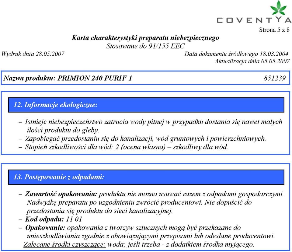 Postępowanie z odpadami: Zawartość opakowania: produktu nie można usuwać razem z odpadami gospodarczymi. Nadwyżkę preparatu po uzgodnieniu zwrócić producentowi.