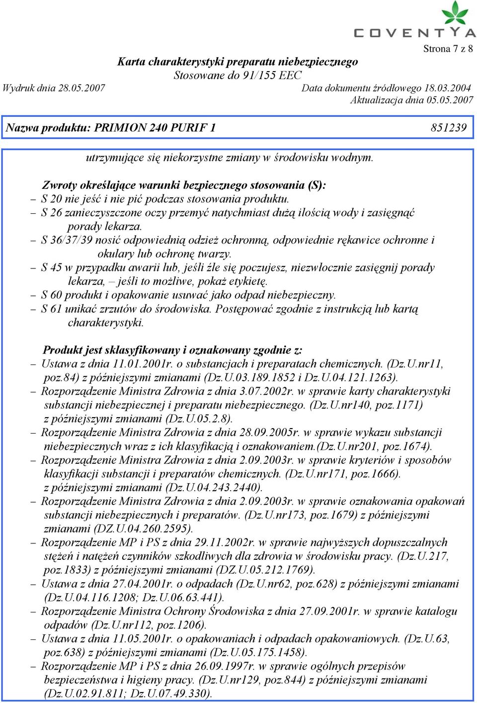 S 45 w przypadku awarii lub, jeśli źle się poczujesz, niezwłocznie zasięgnij porady lekarza, jeśli to możliwe, pokaż etykietę. S 60 produkt i opakowanie usuwać jako odpad niebezpieczny.