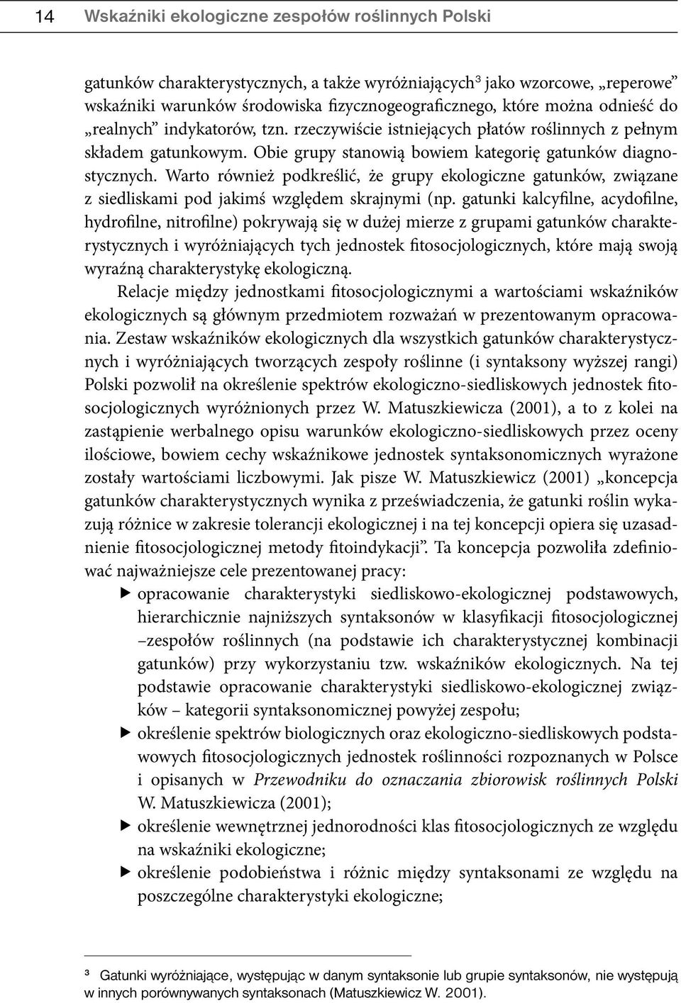 Warto również podkreślić, że grupy ekologiczne gatunków, związane z siedliskami pod jakimś względem skrajnymi (np.