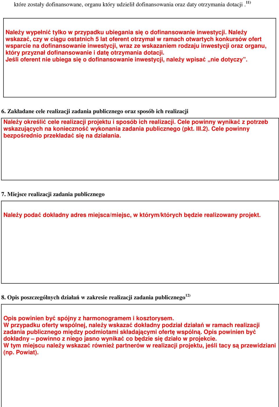 przyznał dofinansowanie i datę otrzymania dotacji. Jeśli oferent nie ubiega się o dofinansowanie inwestycji, należy wpisać nie dotyczy. 6.