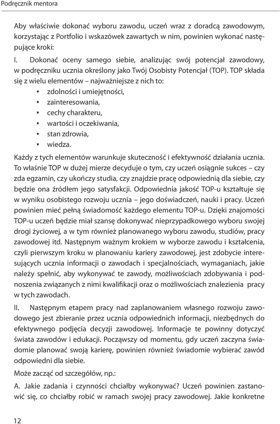 TOP składa się z wielu elementów najważniejsze z nich to: zdolności i umiejętności, zainteresowania, cechy charakteru, wartości i oczekiwania, stan zdrowia, wiedza.